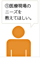 ⑤医療現場のニーズを教えてほしい。